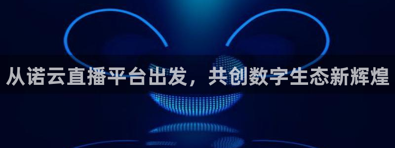 857直播体育足球：从诺云直播平台出发，共创数字生态新辉煌