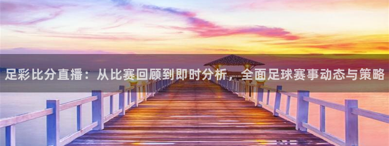 857nba体育赛事直播：足彩比分直播：从比赛回顾到即时分析，全面足球赛事动态与策略